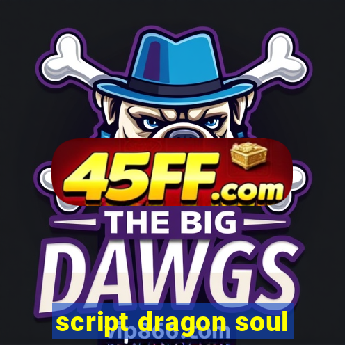 script dragon soul